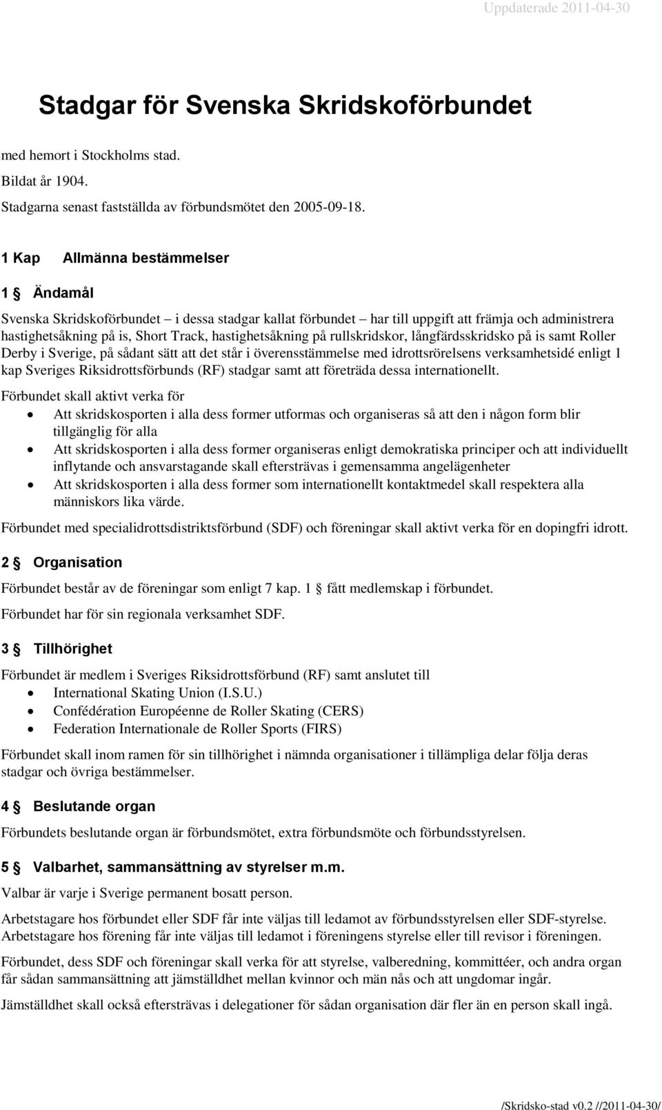 rullskridskor, långfärdsskridsko på is samt Roller Derby i Sverige, på sådant sätt att det står i överensstämmelse med idrottsrörelsens verksamhetsidé enligt 1 kap Sveriges Riksidrottsförbunds (RF)