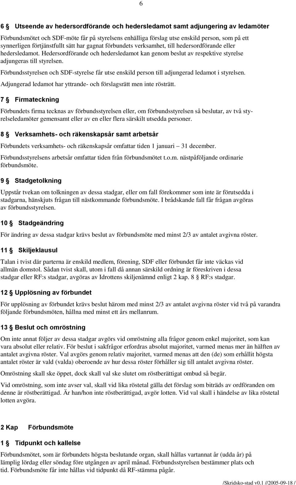 Förbundsstyrelsen och SDF-styrelse får utse enskild person till adjungerad ledamot i styrelsen. Adjungerad ledamot har yttrande- och förslagsrätt men inte rösträtt.