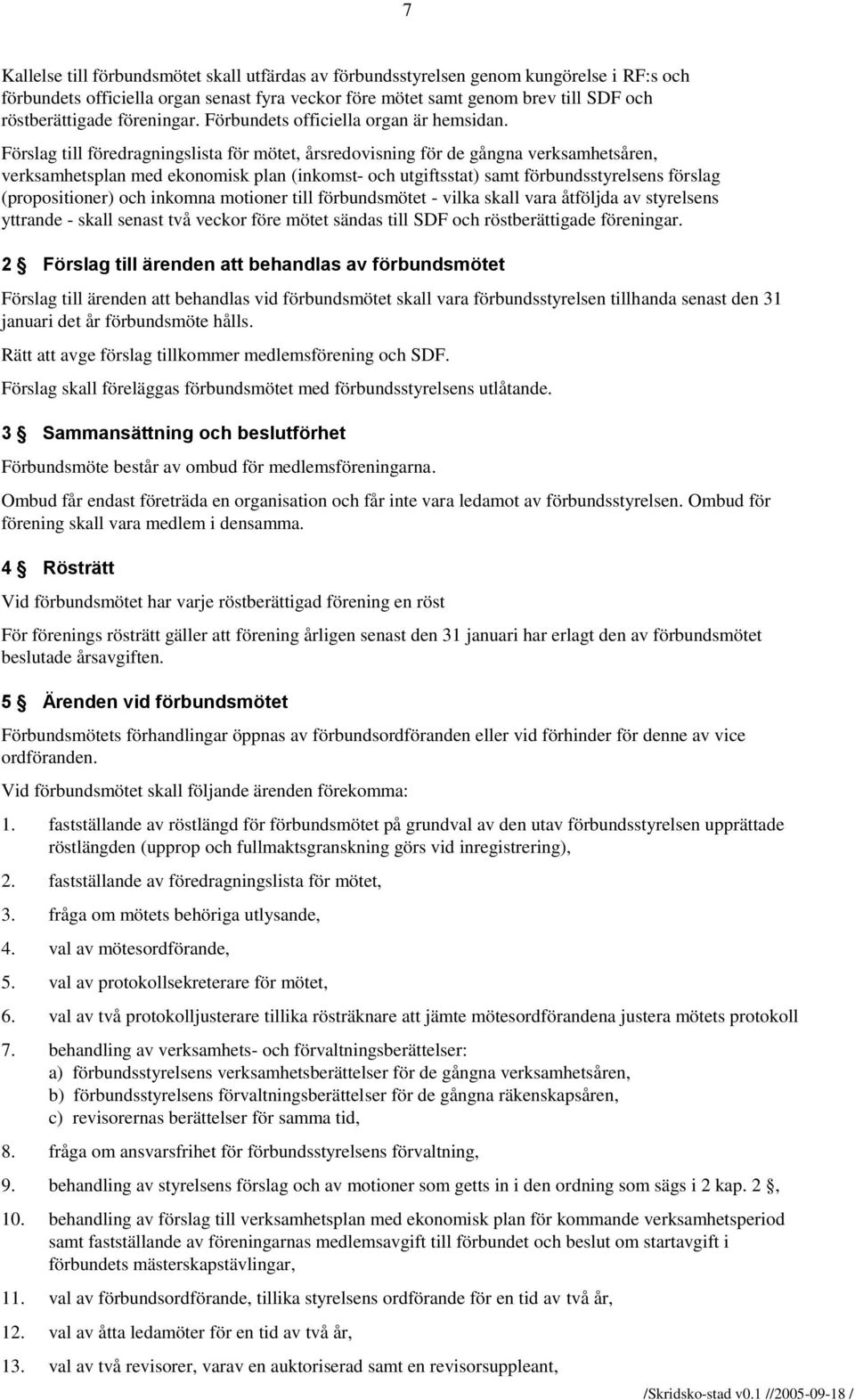 Förslag till föredragningslista för mötet, årsredovisning för de gångna verksamhetsåren, verksamhetsplan med ekonomisk plan (inkomst- och utgiftsstat) samt förbundsstyrelsens förslag (propositioner)