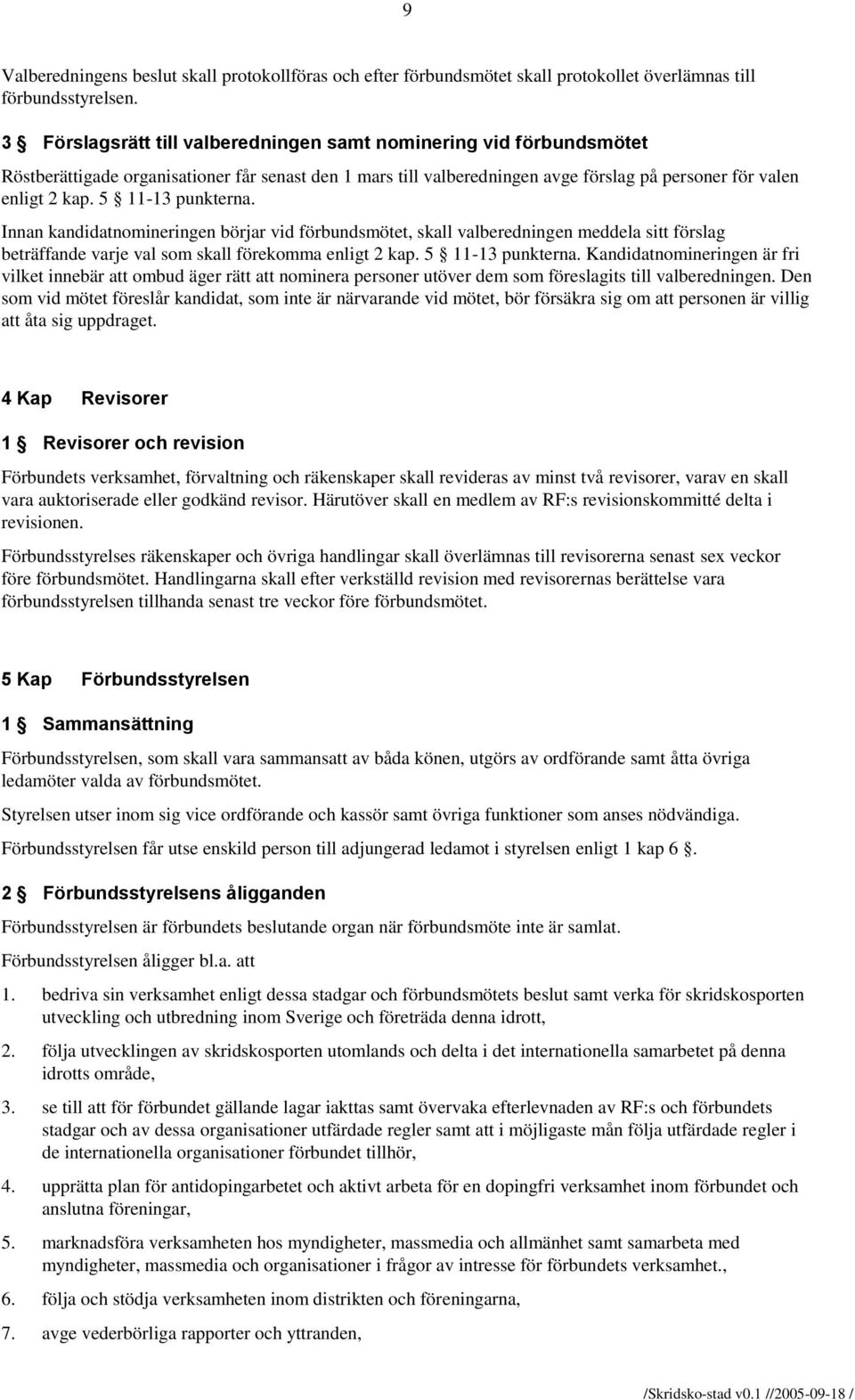 5 11-13 punkterna. Innan kandidatnomineringen börjar vid förbundsmötet, skall valberedningen meddela sitt förslag beträffande varje val som skall förekomma enligt 2 kap. 5 11-13 punkterna.