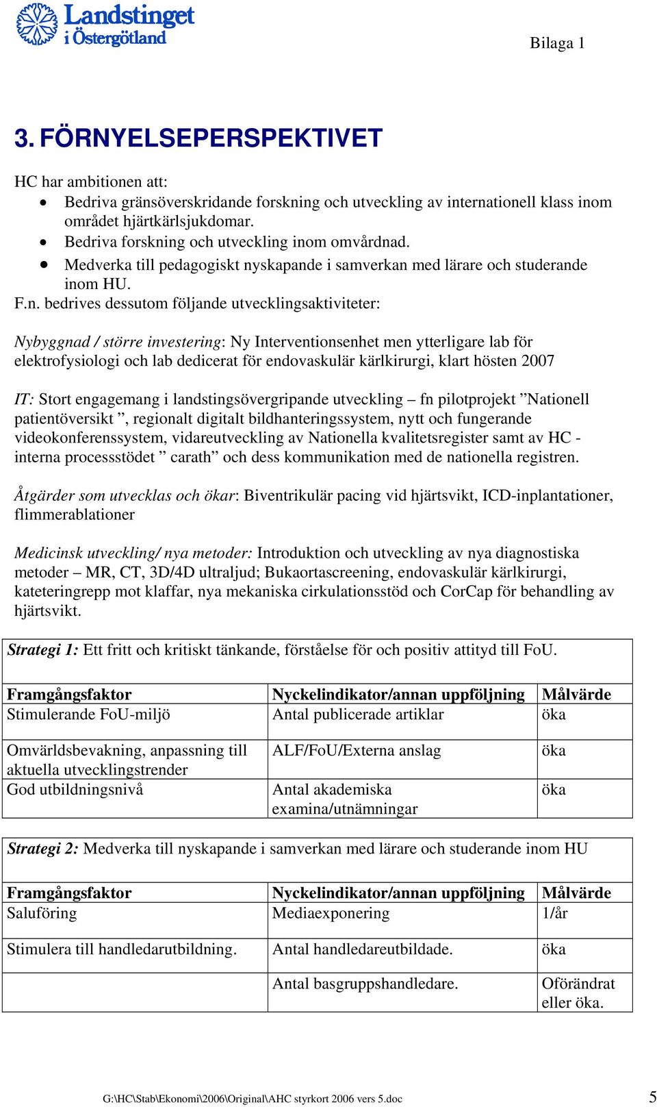 ng och utveckling inom omvårdnad. Medverka till pedagogiskt nyskapande i samverkan med lärare och studerande inom HU. F.n. bedrives dessutom följande utvecklingsaktiviteter: Nybyggnad / större