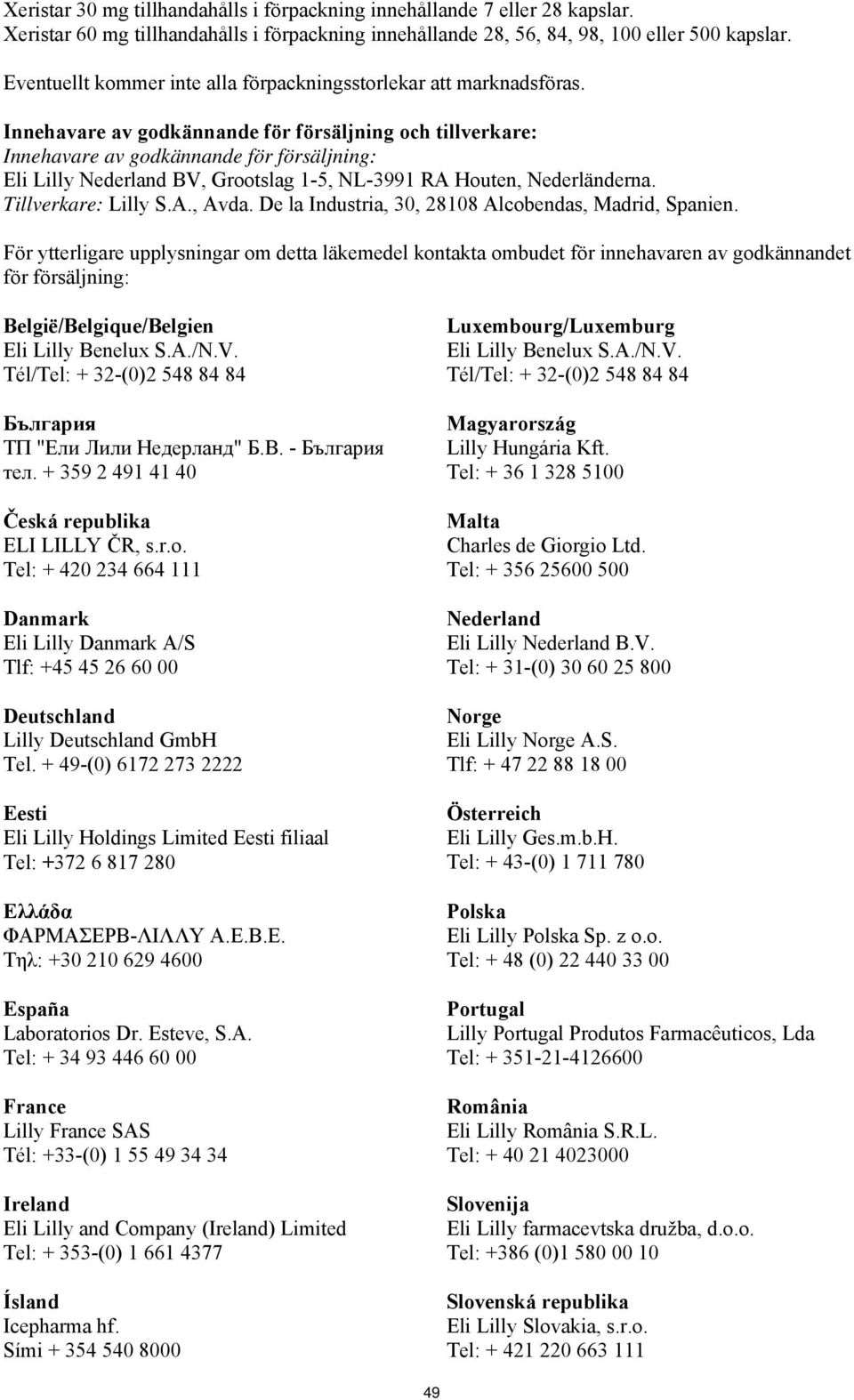 Innehavare av godkännande för försäljning och tillverkare: Innehavare av godkännande för försäljning: Eli Lilly Nederland BV, Grootslag 1-5, NL-3991 RA Houten, Nederländerna. Tillverkare: Lilly S.A., Avda.