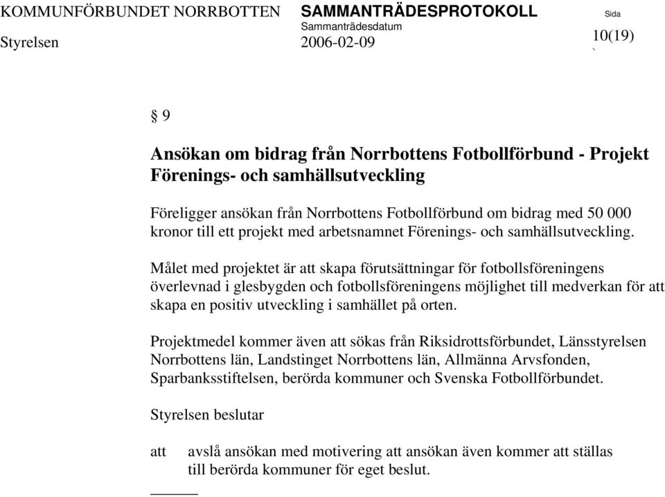 Målet med projektet är skapa förutsättningar för fotbollsföreningens överlevnad i glesbygden och fotbollsföreningens möjlighet till medverkan för skapa en positiv utveckling i samhället