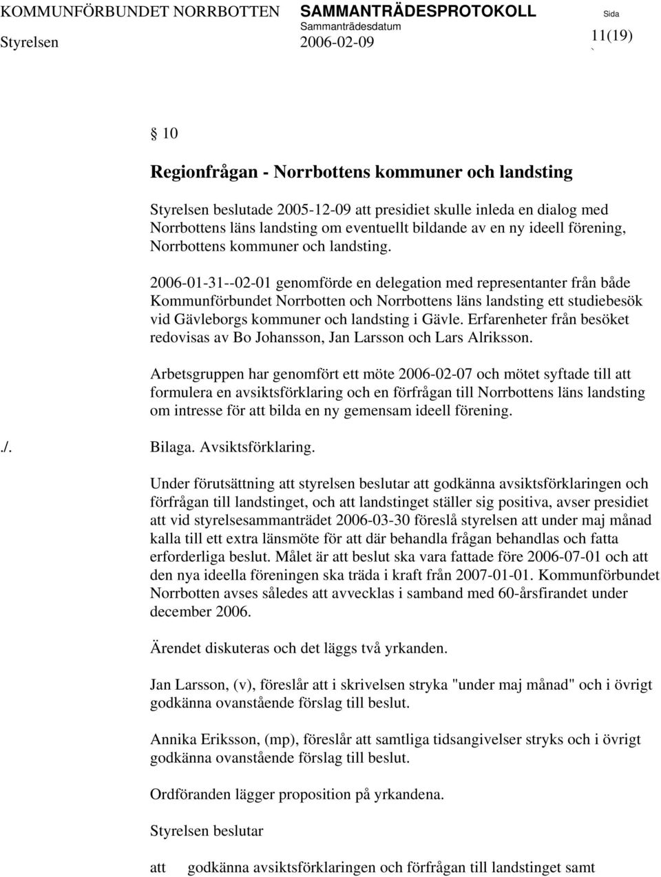 2006-01-31--02-01 genomförde en delegation med representanter från både Kommunförbundet Norrbotten och Norrbottens läns landsting ett studiebesök vid Gävleborgs kommuner och landsting i Gävle.