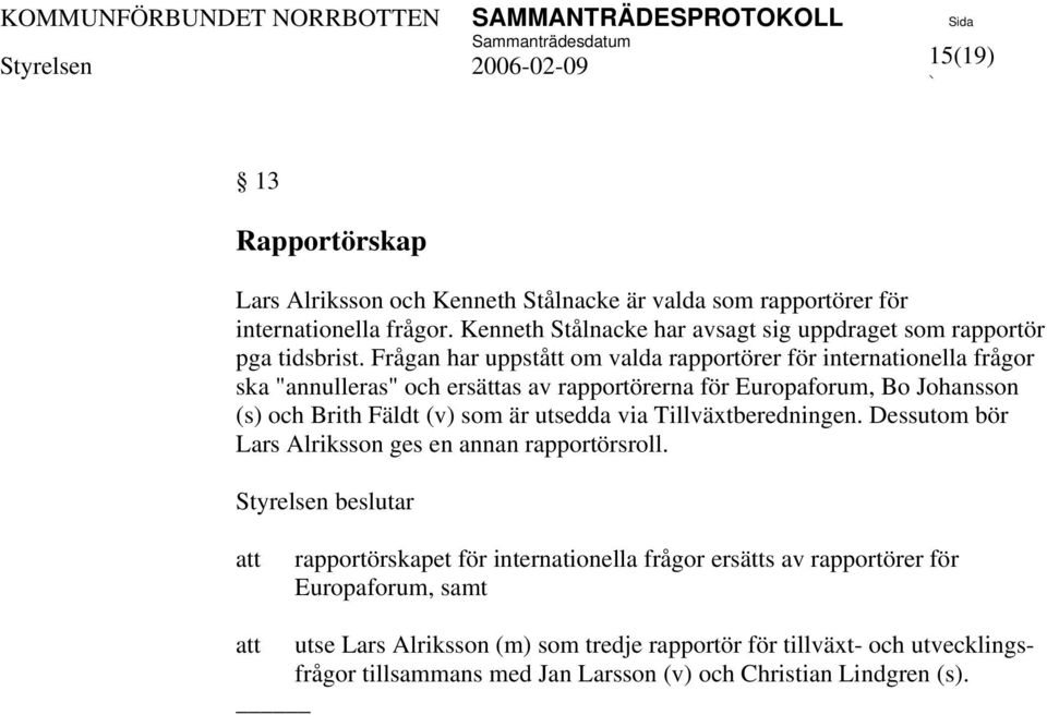 Frågan har uppstått om valda rapportörer för internationella frågor ska "annulleras" och ersättas av rapportörerna för Europaforum, Bo Johansson (s och Brith Fäldt (v