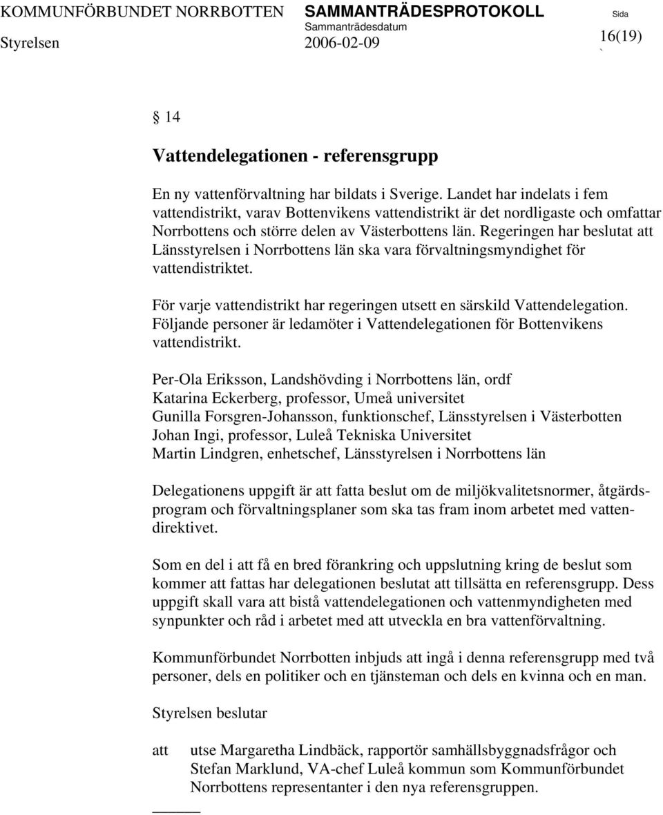 Regeringen har beslutat Länsstyrelsen i Norrbottens län ska vara förvaltningsmyndighet för vendistriktet. För varje vendistrikt har regeringen utsett en särskild Vendelegation.