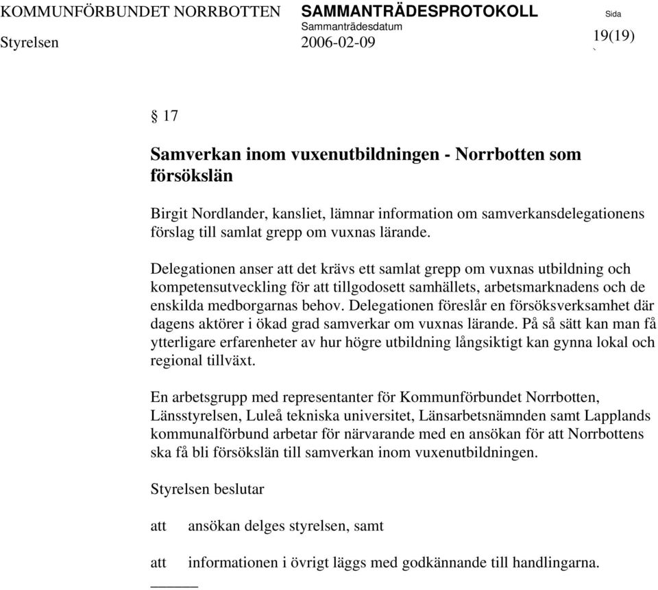 Delegationen föreslår en försöksverksamhet där dagens aktörer i ökad grad samverkar om vuxnas lärande.