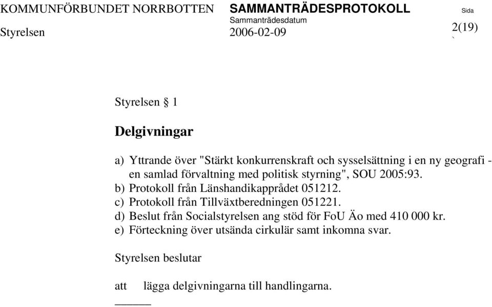 b Protokoll från Länshandikapprådet 051212. c Protokoll från Tillväxtberedningen 051221.