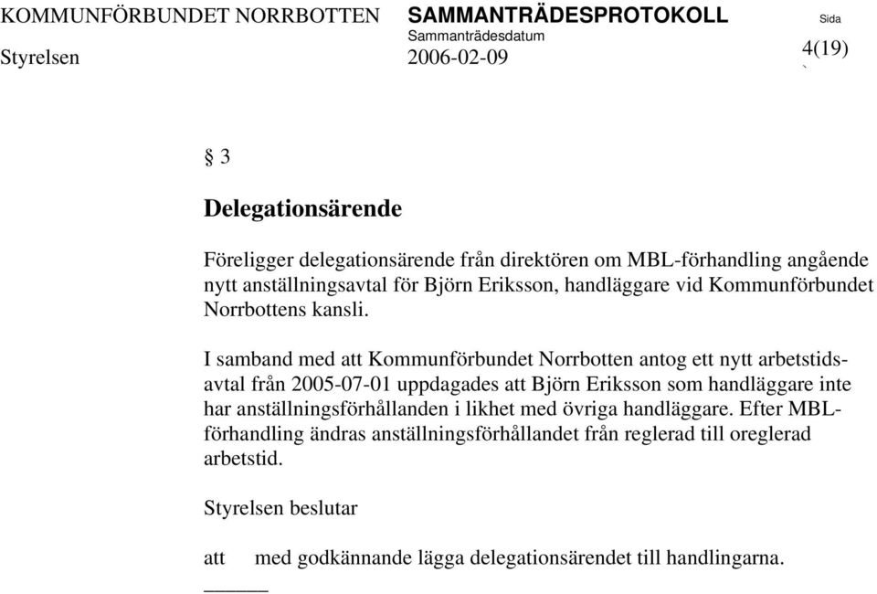 I samband med Kommunförbundet Norrbotten antog ett nytt arbetstidsavtal från 2005-07-01 uppdagades Björn Eriksson som handläggare inte