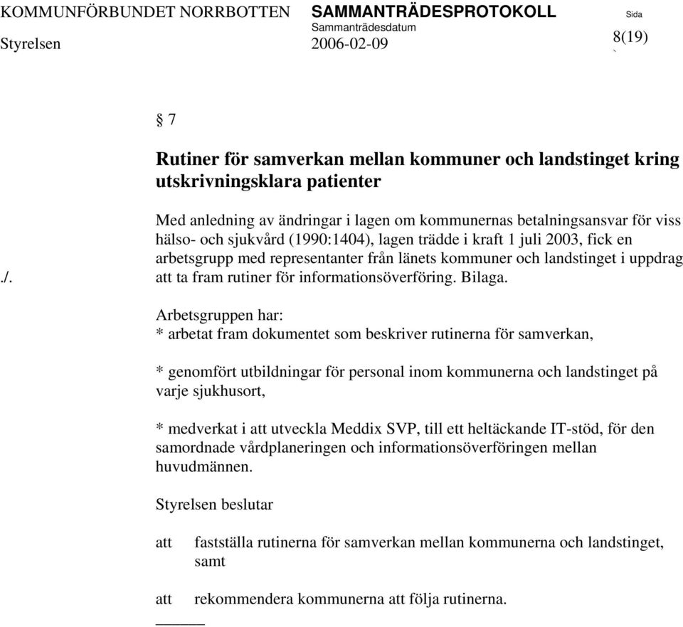 Arbetsgruppen har: * arbetat fram dokumentet som beskriver rutinerna för samverkan, * genomfört utbildningar för personal inom kommunerna och landstinget på varje sjukhusort, * medverkat i utveckla