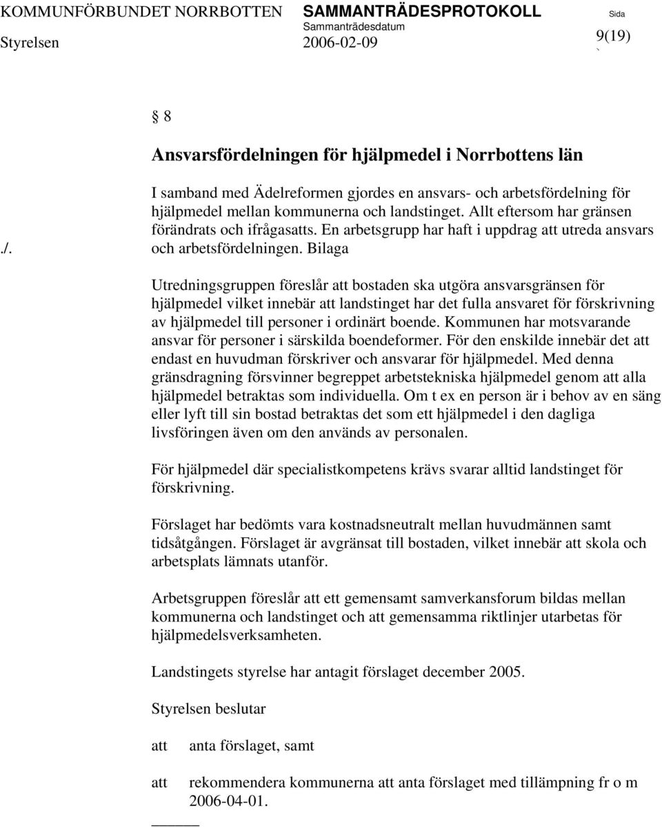 Bilaga Utredningsgruppen föreslår bostaden ska utgöra ansvarsgränsen för hjälpmedel vilket innebär landstinget har det fulla ansvaret för förskrivning av hjälpmedel till personer i ordinärt boende.