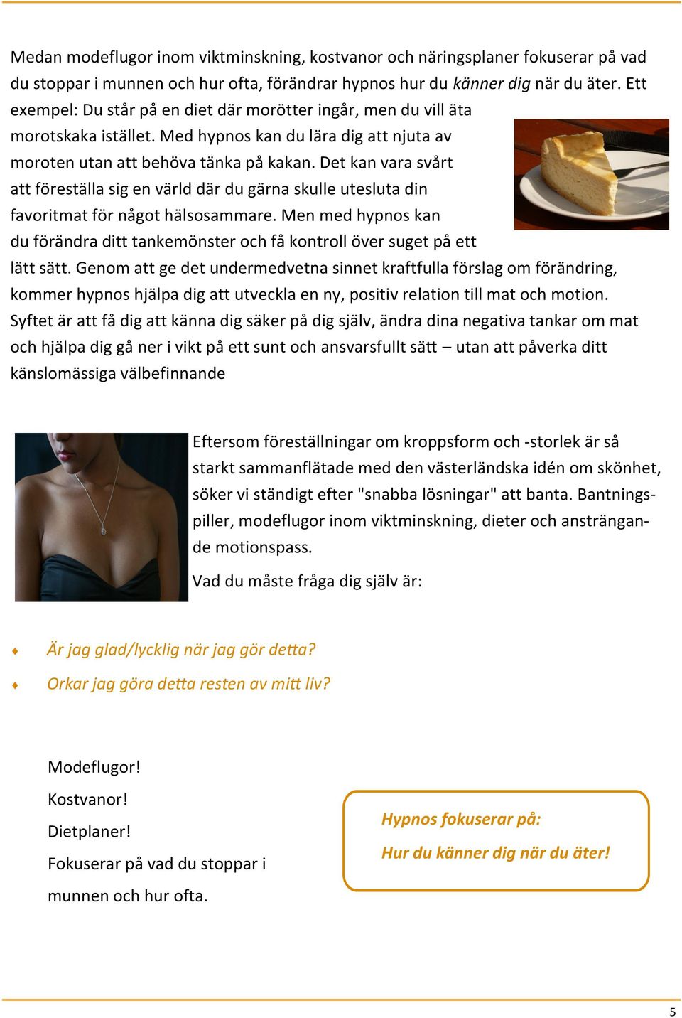 Det kan vara svårt att föreställa sig en värld där du gärna skulle utesluta din favoritmat för något hälsosammare.