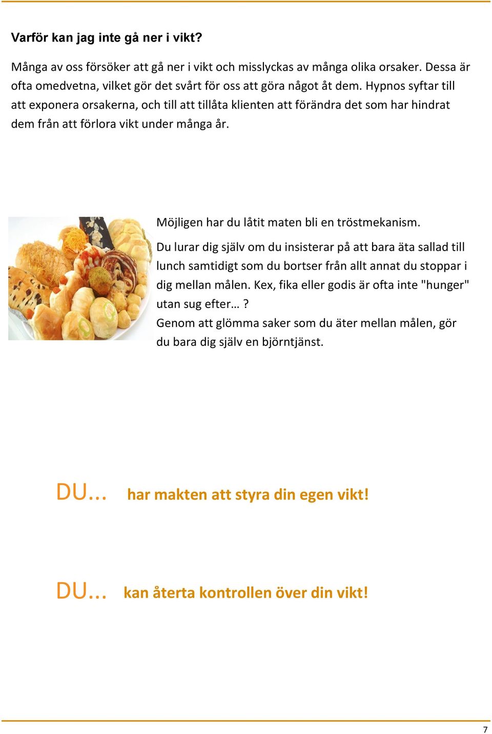 Möjligen har du låtit maten bli en tröstmekanism. Du lurar dig själv om du insisterar på att bara äta sallad till lunch samtidigt som du bortser från allt annat du stoppar i dig mellan målen.