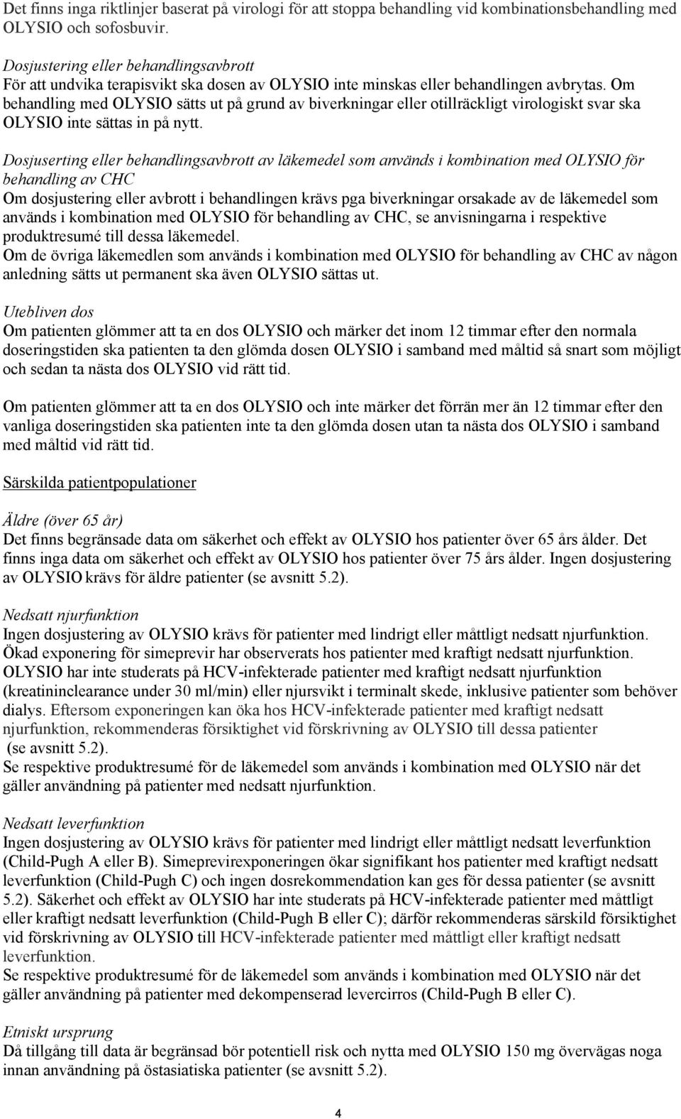 Om behandling med OLYSIO sätts ut på grund av biverkningar eller otillräckligt virologiskt svar ska OLYSIO inte sättas in på nytt.