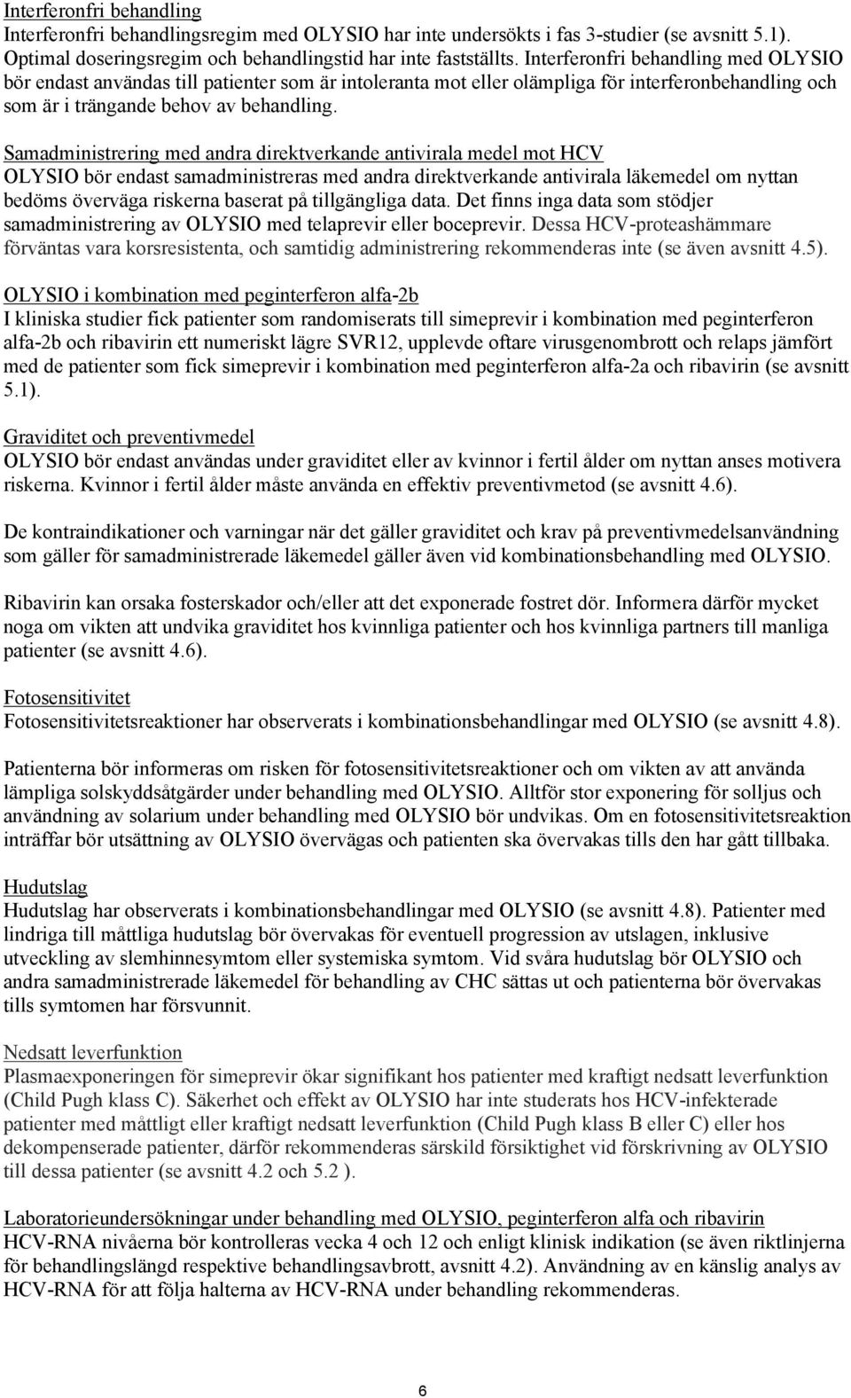 Samadministrering med andra direktverkande antivirala medel mot HCV OLYSIO bör endast samadministreras med andra direktverkande antivirala läkemedel om nyttan bedöms överväga riskerna baserat på