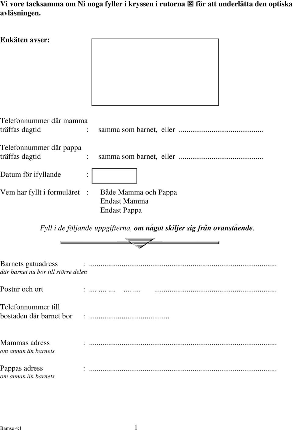 .. Datum för ifyllande : Vem har fyllt i formuläret : Både Mamma och Pappa Endast Mamma Endast Pappa Fyll i de fölnde uppgifterna, om något skiljer sig från