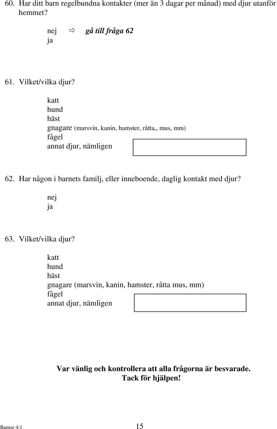 Har någon i barnets familj, eller inneboende, daglig kontakt med djur? 63. Vilket/vilka djur?