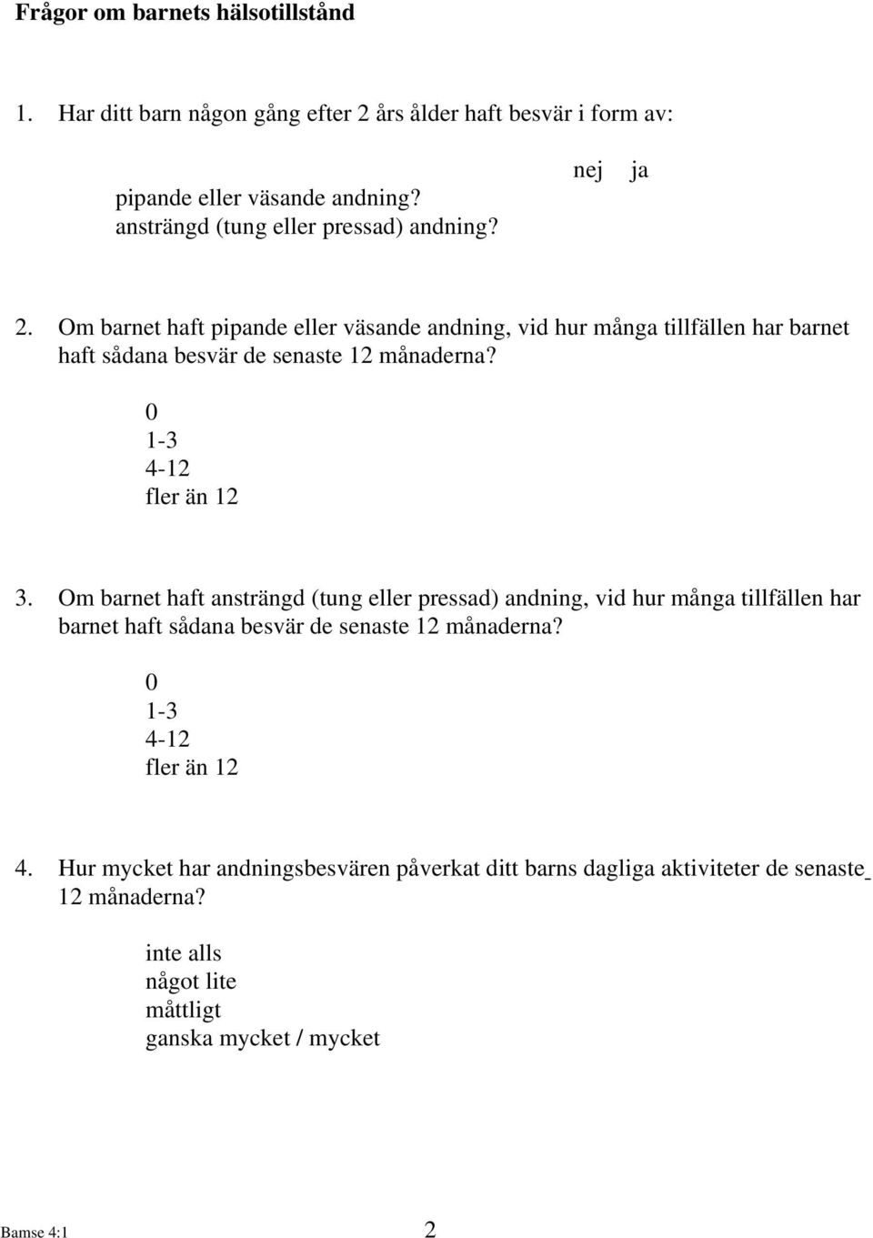 Om barnet haft pipande eller väsande andning, vid hur många tillfällen har barnet haft sådana besvär de senaste 12 månaderna? 0 1-3 4-12 fler än 12 3.