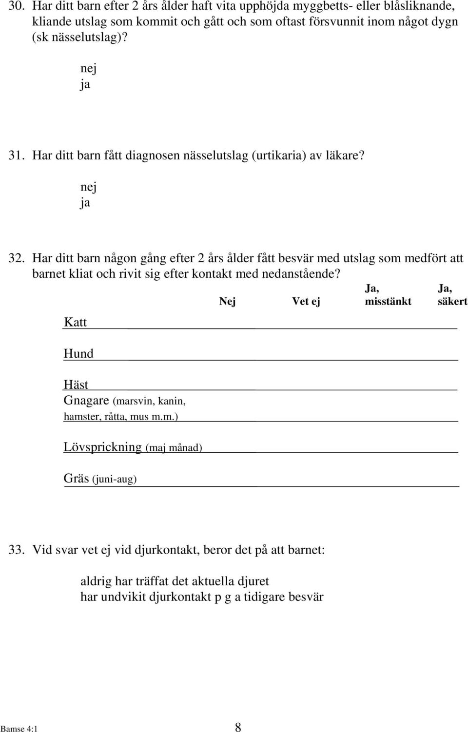 Har ditt barn någon gång efter 2 års ålder fått besvär med utslag som medfört att barnet kliat och rivit sig efter kontakt med nedanstående?