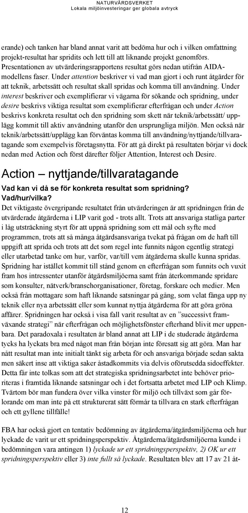 Under attention beskriver vi vad man gjort i och runt åtgärder för att teknik, arbetssätt och resultat skall spridas och komma till användning.