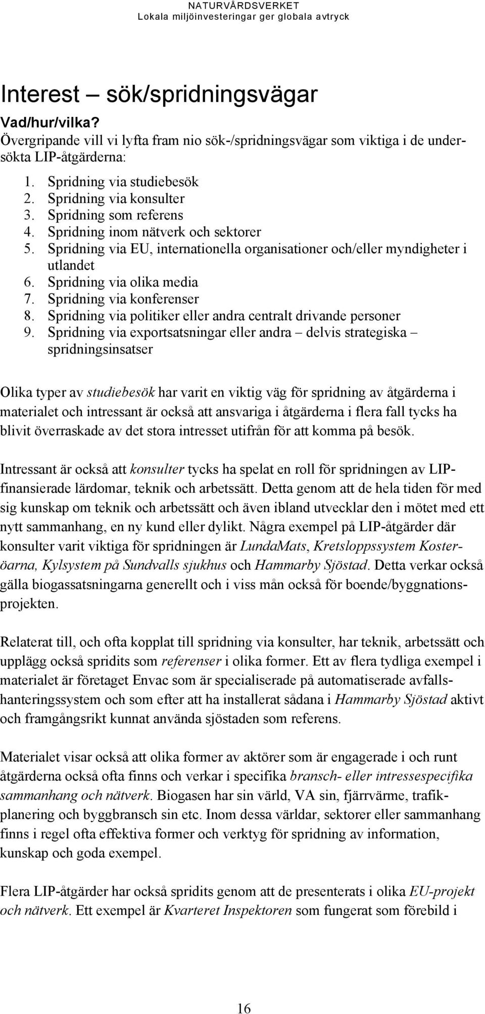 Spridning via olika media 7. Spridning via konferenser 8. Spridning via politiker eller andra centralt drivande personer 9.