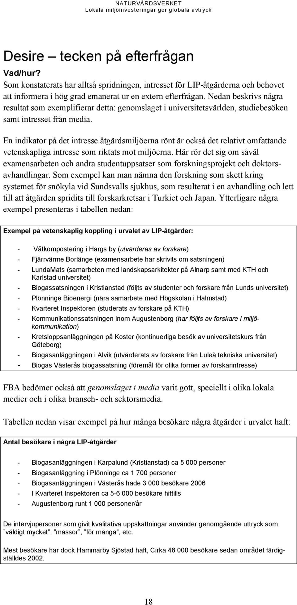 En indikator på det intresse åtgärdsmiljöerna rönt är också det relativt omfattande vetenskapliga intresse som riktats mot miljöerna.