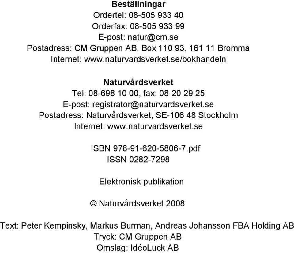 se/bokhandeln Naturvårdsverket Tel: 08-698 10 00, fax: 08-20 29 25 E-post: registrator@naturvardsverket.