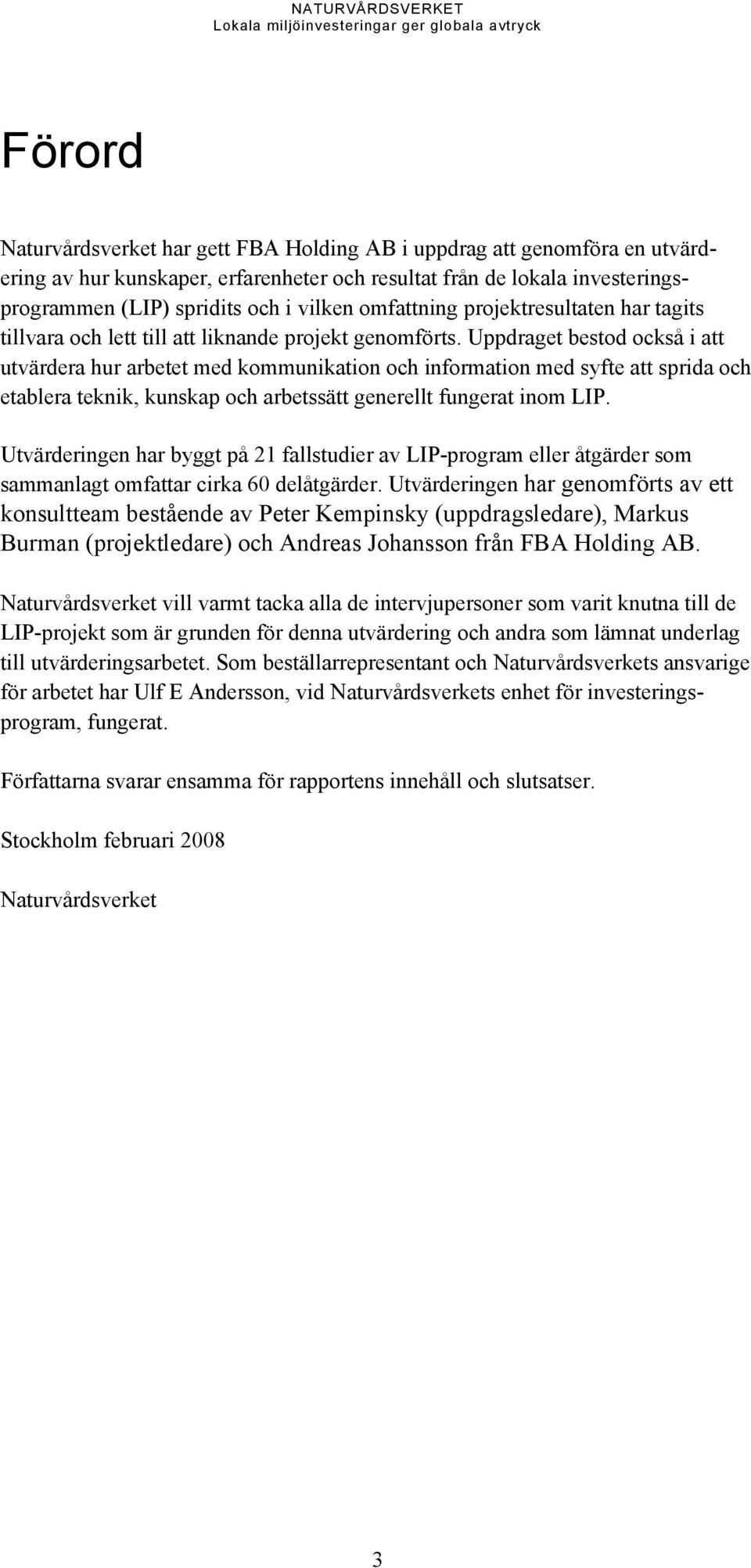 Uppdraget bestod också i att utvärdera hur arbetet med kommunikation och information med syfte att sprida och etablera teknik, kunskap och arbetssätt generellt fungerat inom LIP.