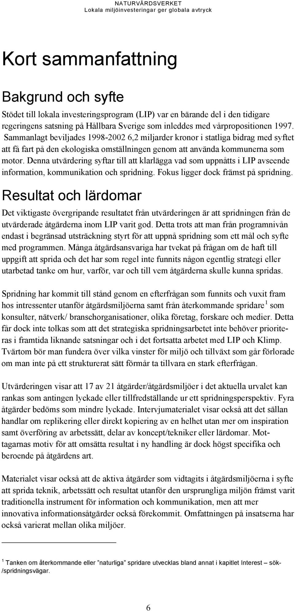 Denna utvärdering syftar till att klarlägga vad som uppnåtts i LIP avseende information, kommunikation och spridning. Fokus ligger dock främst på spridning.