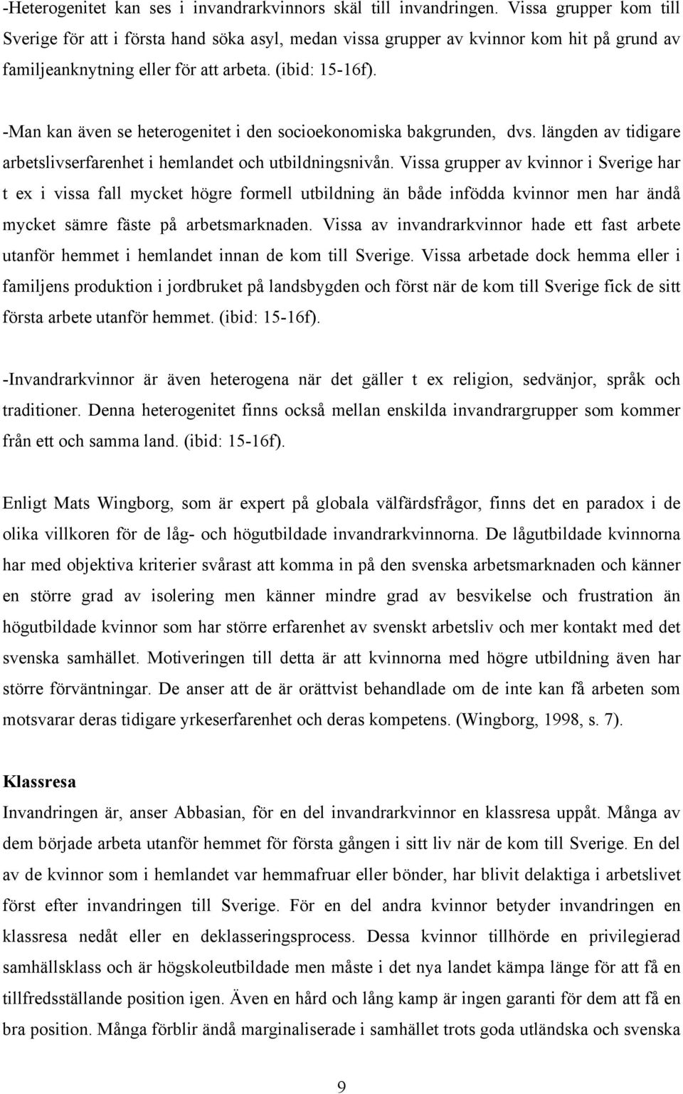 -Man kan även se heterogenitet i den socioekonomiska bakgrunden, dvs. längden av tidigare arbetslivserfarenhet i hemlandet och utbildningsnivån.