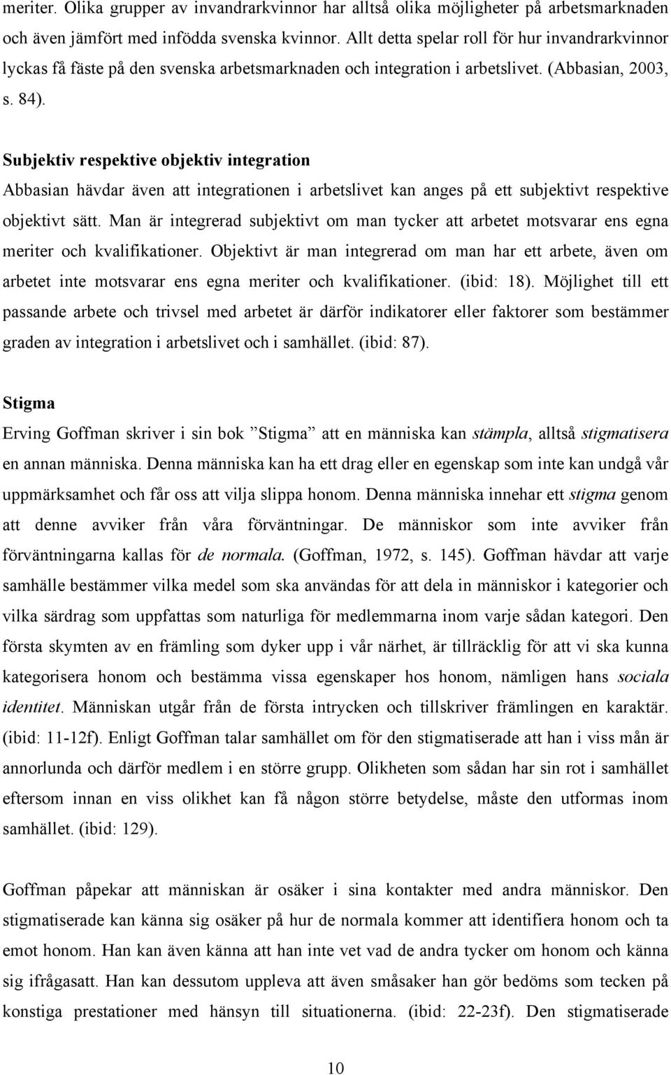 Subjektiv respektive objektiv integration Abbasian hävdar även att integrationen i arbetslivet kan anges på ett subjektivt respektive objektivt sätt.