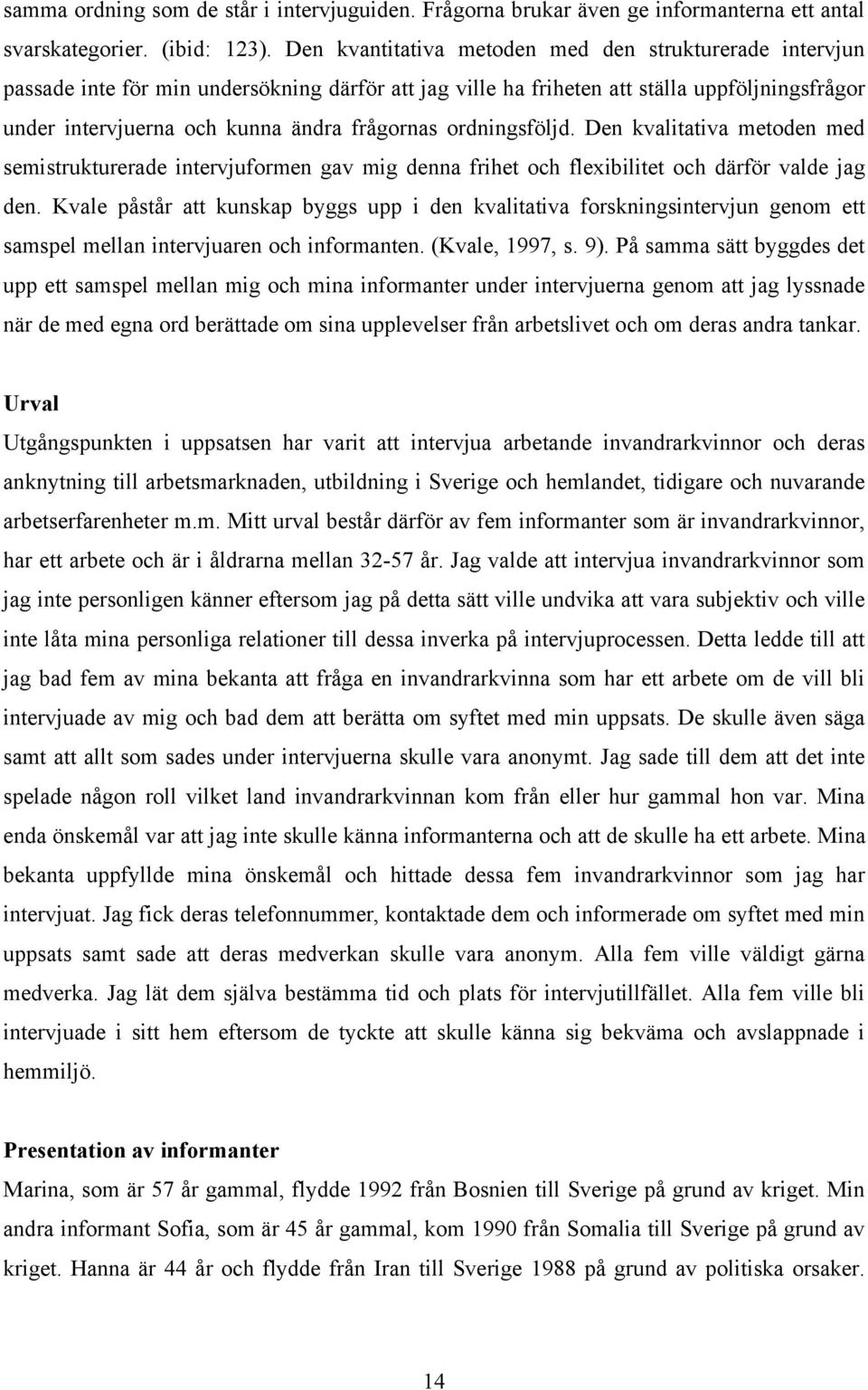 ordningsföljd. Den kvalitativa metoden med semistrukturerade intervjuformen gav mig denna frihet och flexibilitet och därför valde jag den.