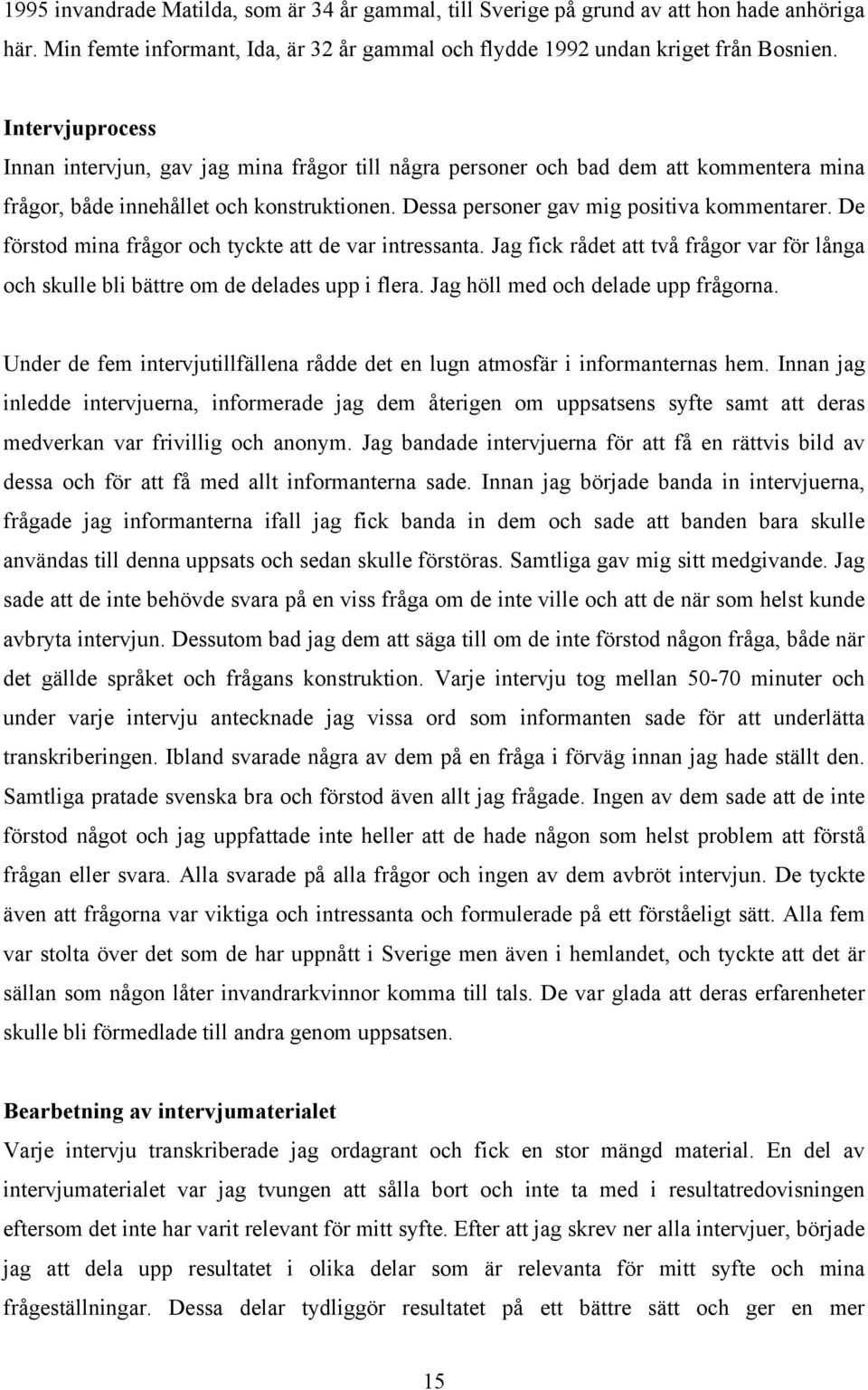 De förstod mina frågor och tyckte att de var intressanta. Jag fick rådet att två frågor var för långa och skulle bli bättre om de delades upp i flera. Jag höll med och delade upp frågorna.