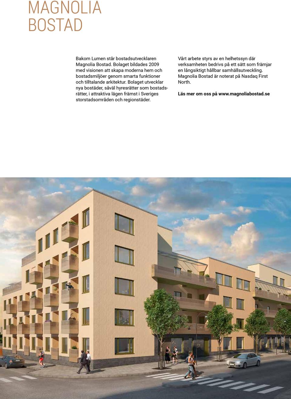 Bolaget utvecklar nya bostäder, såväl hyresrätter som bostadsrätter, i attraktiva lägen främst i Sveriges storstadsområden och
