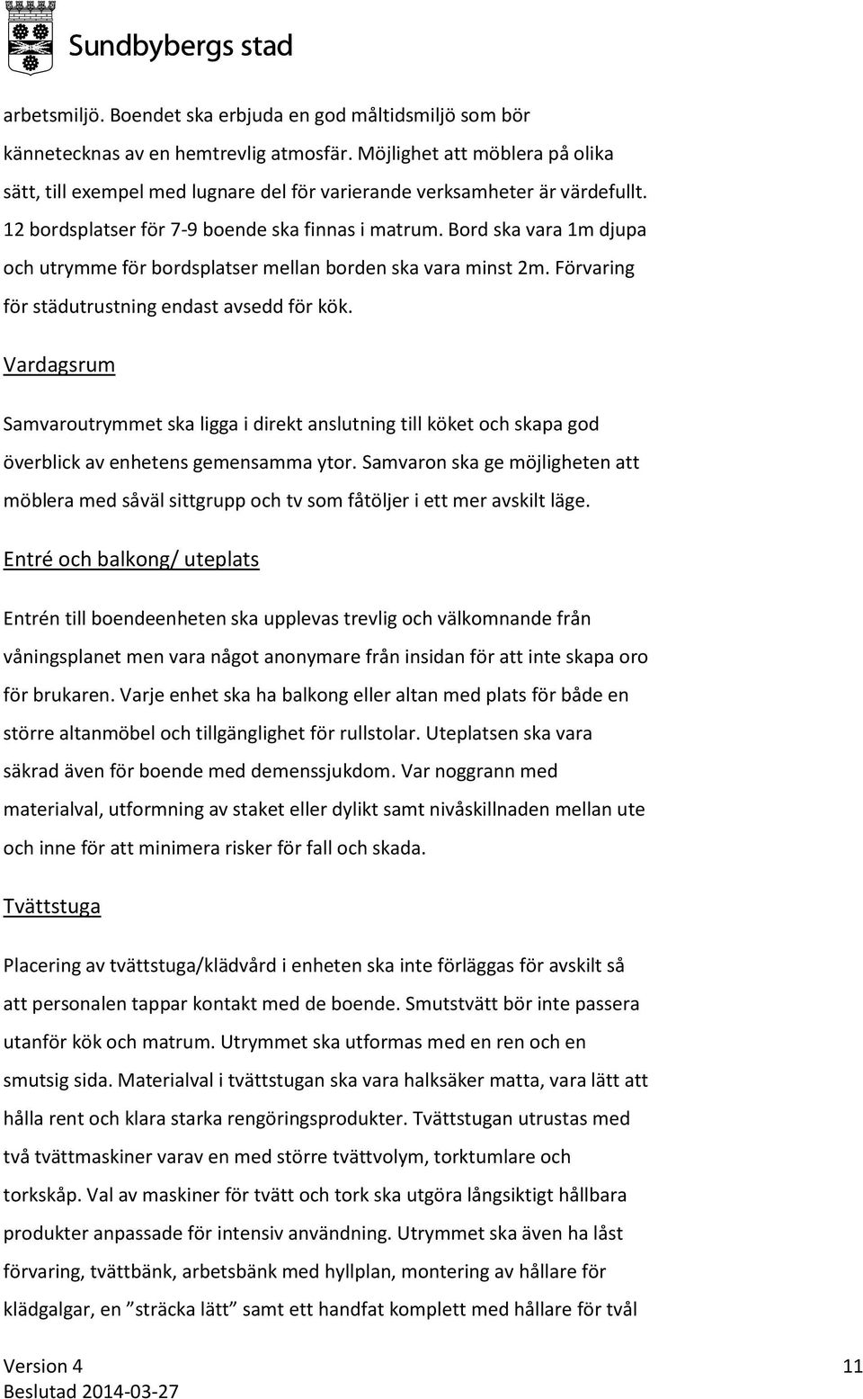 Bord ska vara 1m djupa och utrymme för bordsplatser mellan borden ska vara minst 2m. Förvaring för städutrustning endast avsedd för kök.