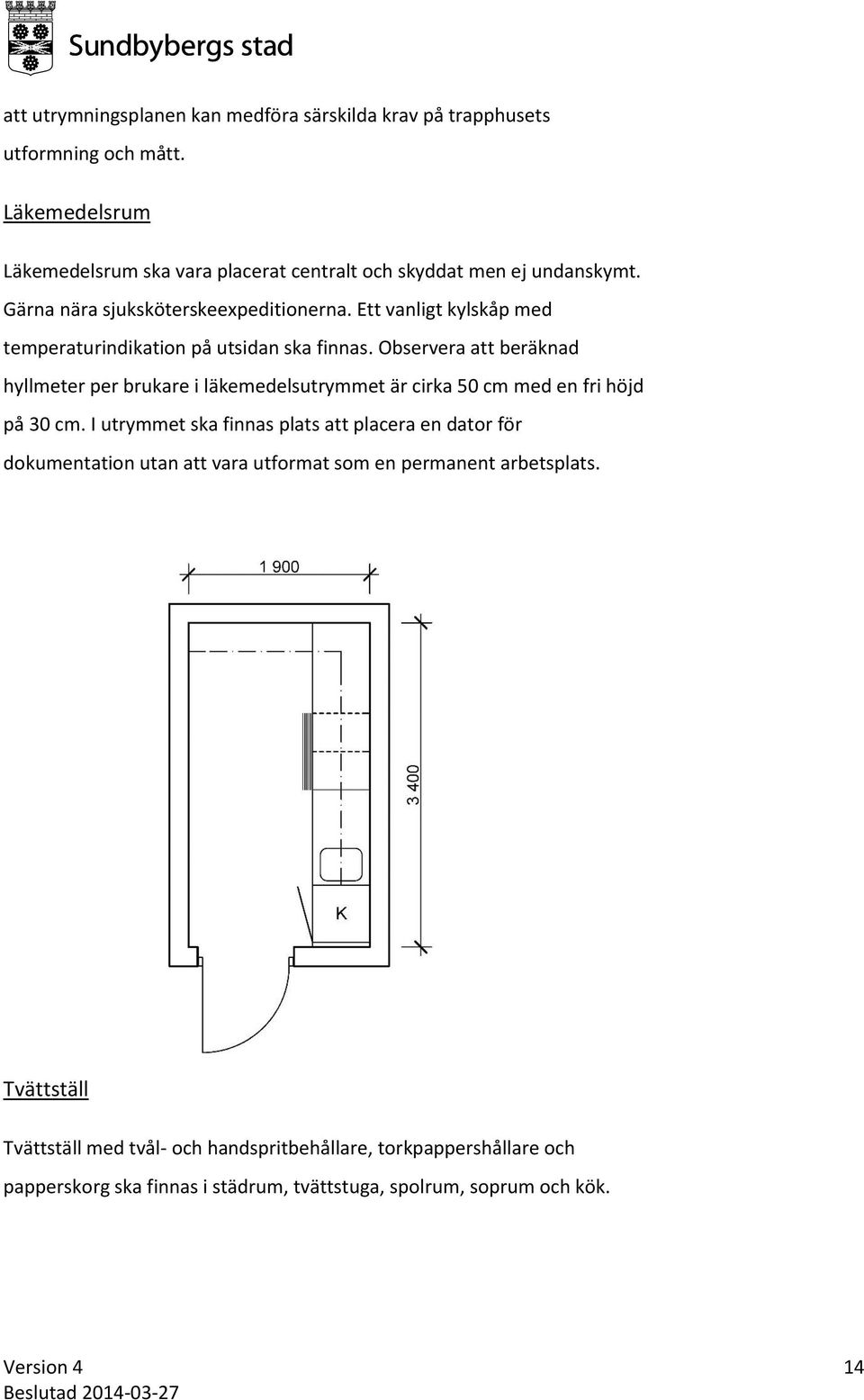 Ett vanligt kylskåp med temperaturindikation på utsidan ska finnas.