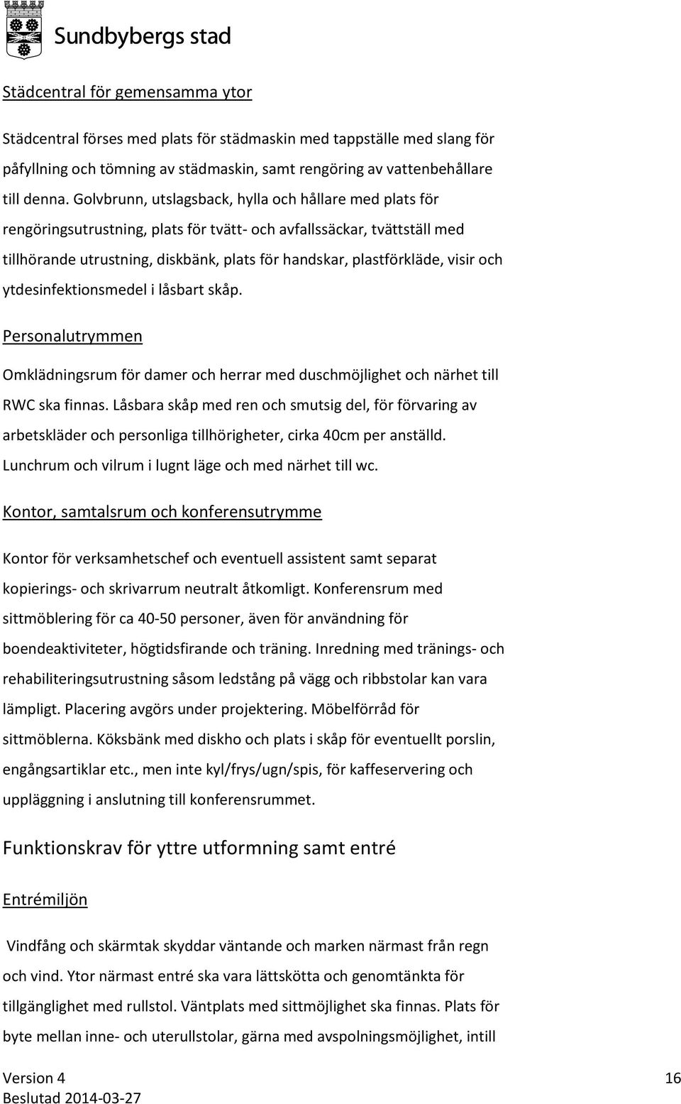 visir och ytdesinfektionsmedel i låsbart skåp. Personalutrymmen Omklädningsrum för damer och herrar med duschmöjlighet och närhet till RWC ska finnas.