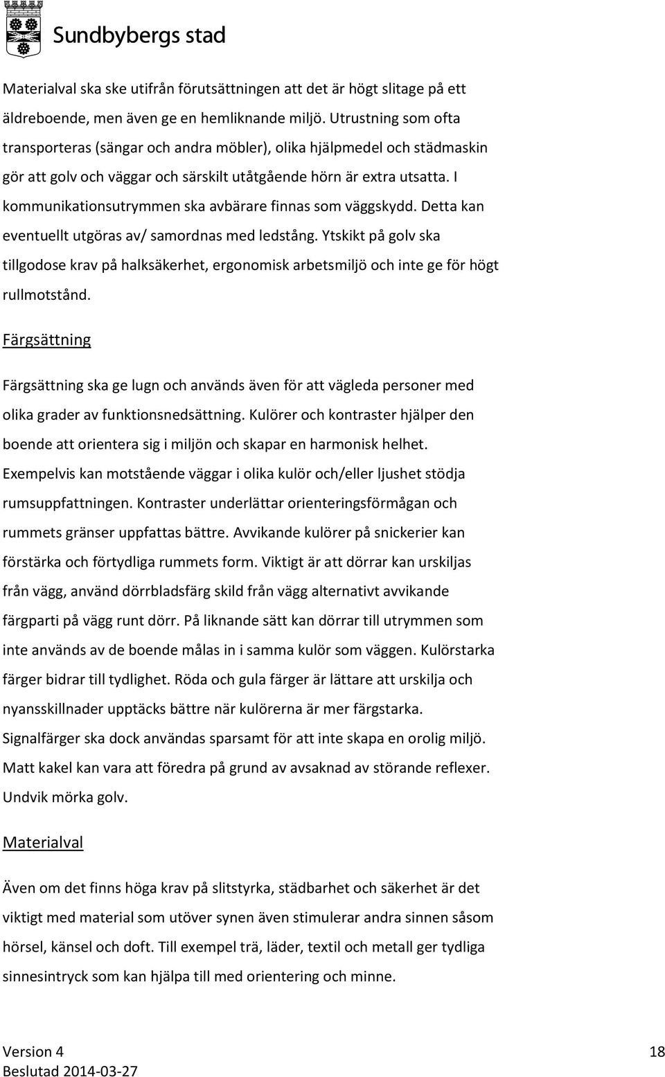 I kommunikationsutrymmen ska avbärare finnas som väggskydd. Detta kan eventuellt utgöras av/ samordnas med ledstång.