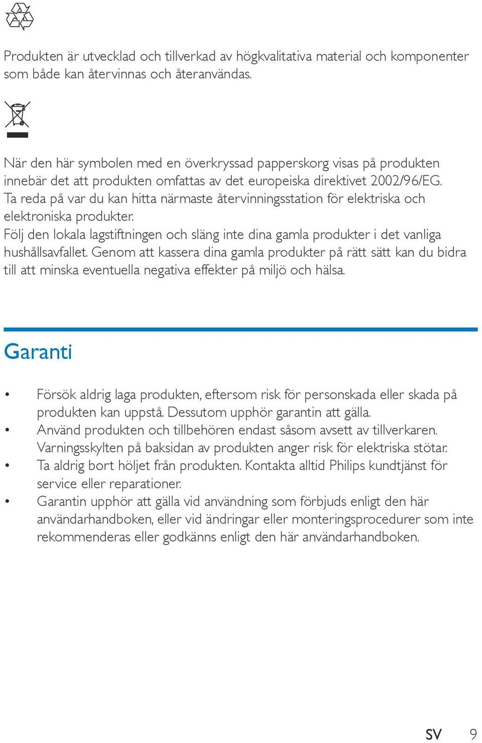 Ta reda på var du kan hitta närmaste återvinningsstation för elektriska och elektroniska produkter. Följ den lokala lagstiftningen och släng inte dina gamla produkter i det vanliga hushållsavfallet.