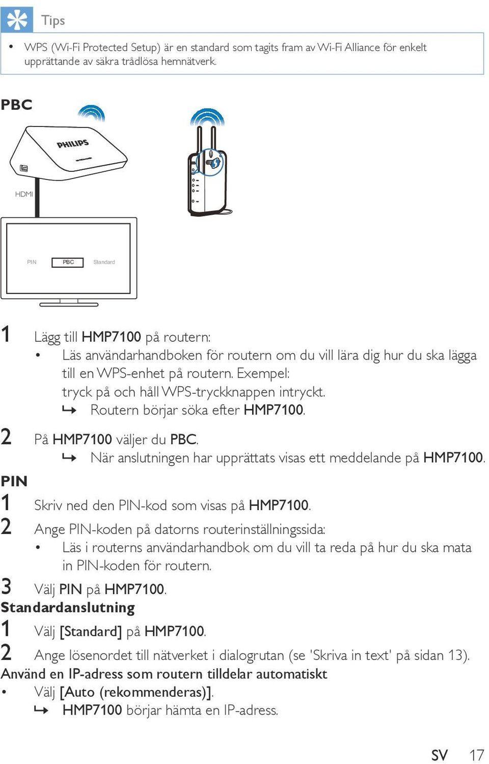 Routern börjar söka efter HMP7100. 2 På HMP7100 väljer du PBC. När anslutningen har upprättats visas ett meddelande på HMP7100. PIN 1 Skriv ned den PIN-kod som visas på HMP7100.