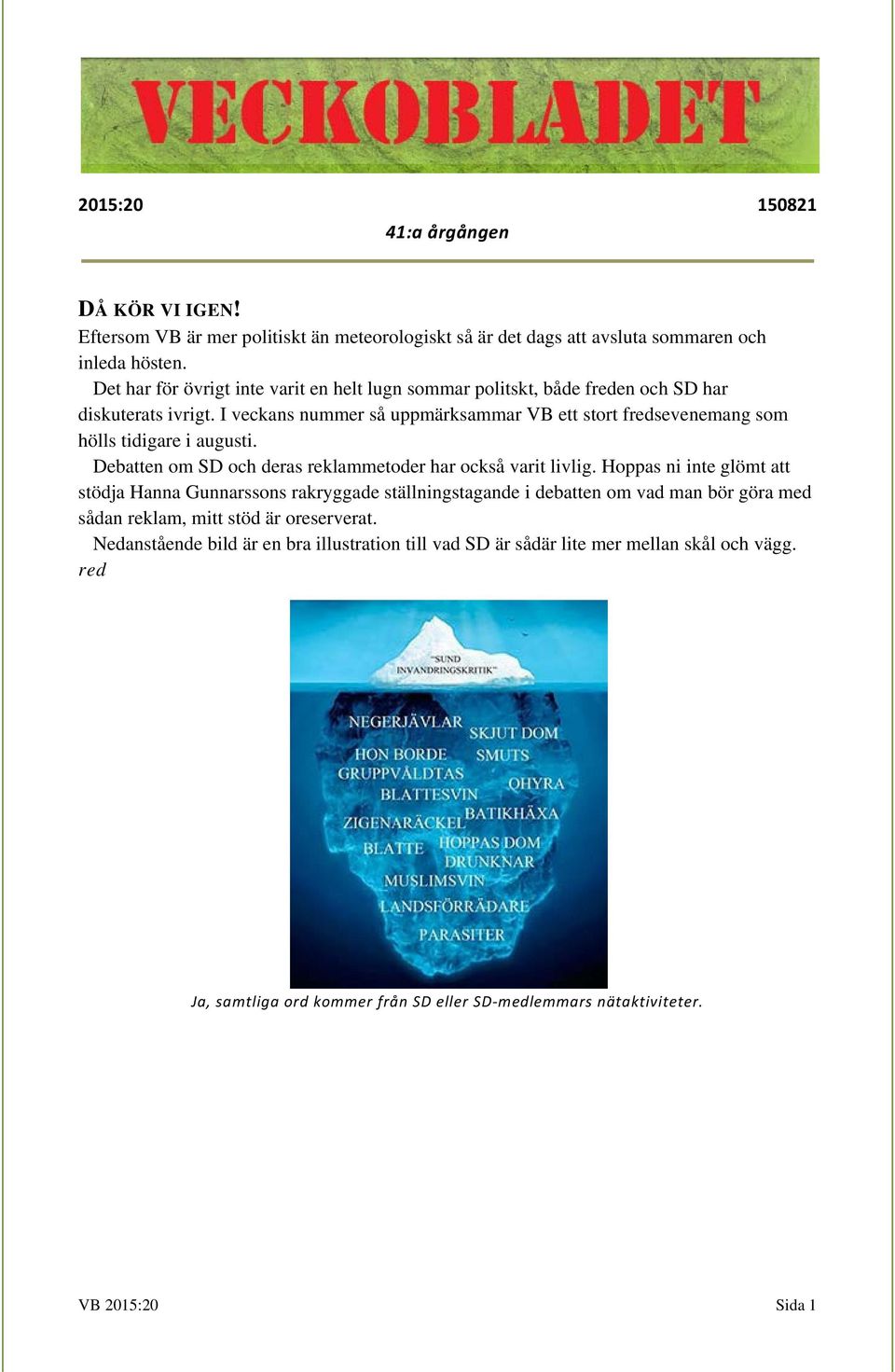 I veckans nummer så uppmärksammar VB ett stort fredsevenemang som hölls tidigare i augusti. Debatten om SD och deras reklammetoder har också varit livlig.