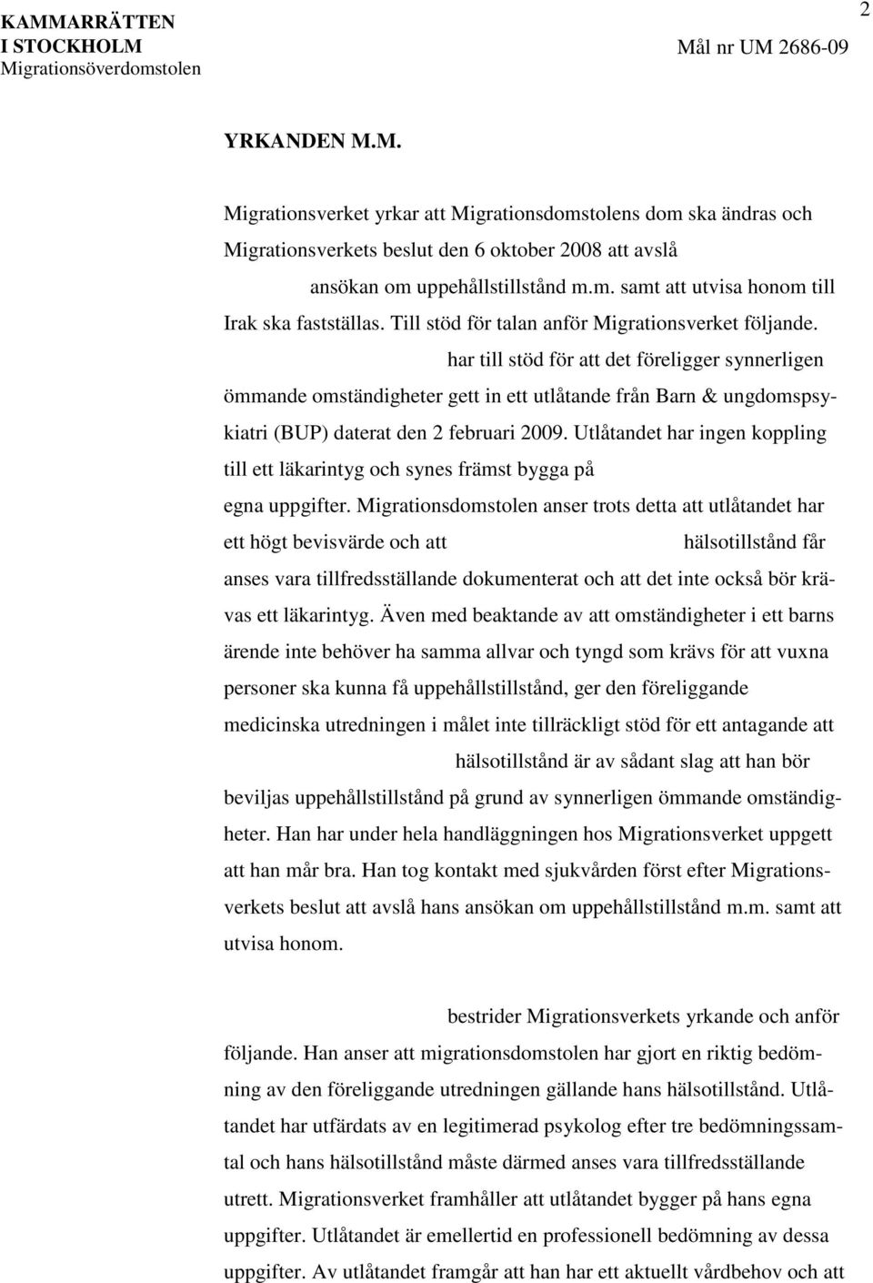 har till stöd för att det föreligger synnerligen ömmande omständigheter gett in ett utlåtande från Barn & ungdomspsykiatri (BUP) daterat den 2 februari 2009.