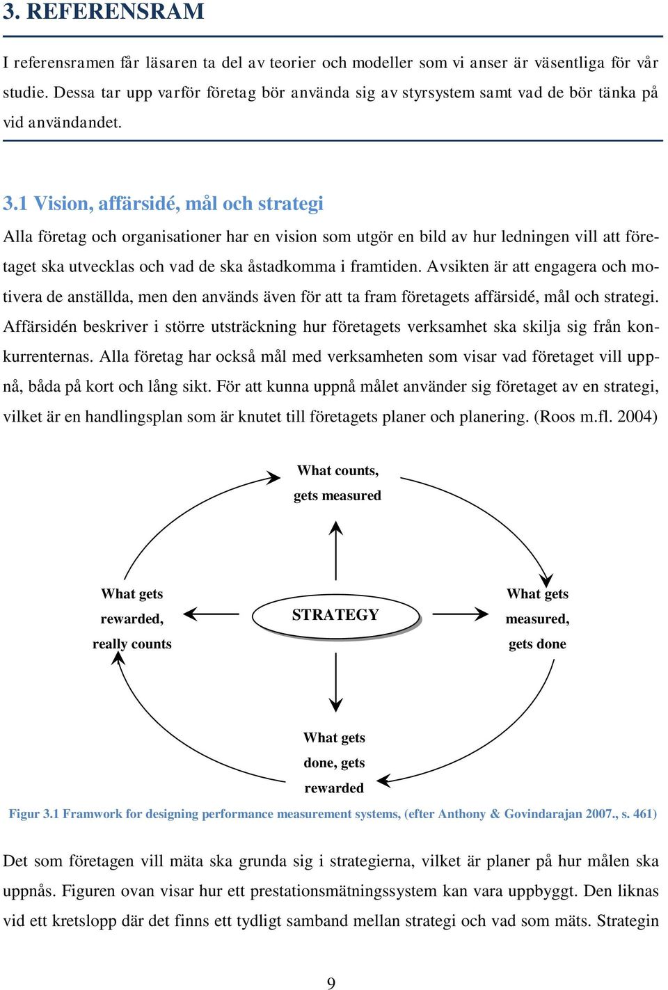 1 Vision, affärsidé, mål och strategi Alla företag och organisationer har en vision som utgör en bild av hur ledningen vill att företaget ska utvecklas och vad de ska åstadkomma i framtiden.