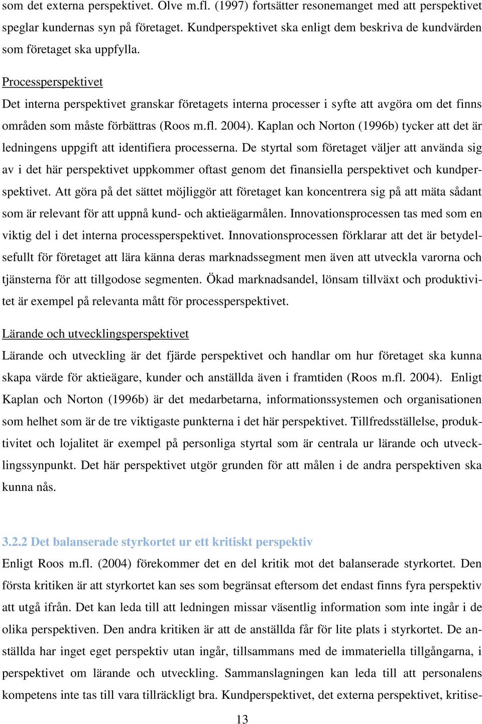 Processperspektivet Det interna perspektivet granskar företagets interna processer i syfte att avgöra om det finns områden som måste förbättras (Roos m.fl. 2004).