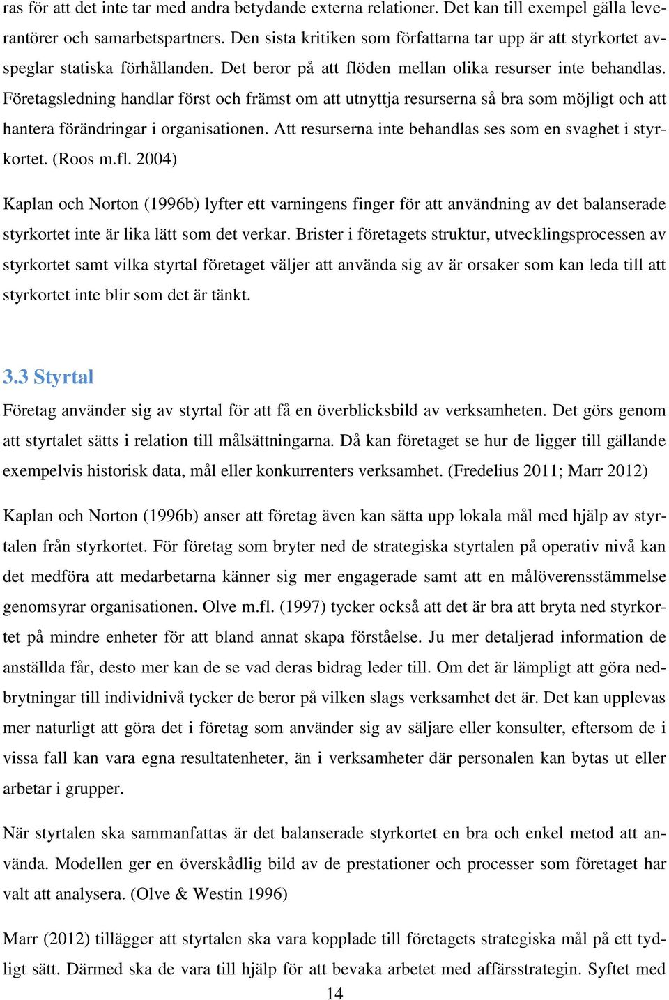 Företagsledning handlar först och främst om att utnyttja resurserna så bra som möjligt och att hantera förändringar i organisationen. Att resurserna inte behandlas ses som en svaghet i styrkortet.