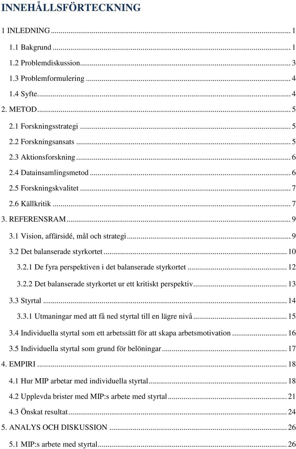 .. 12 3.2.2 Det balanserade styrkortet ur ett kritiskt perspektiv... 13 3.3 Styrtal... 14 3.3.1 Utmaningar med att få ned styrtal till en lägre nivå... 15 3.