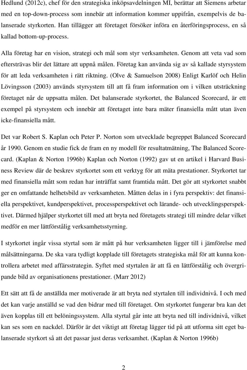 Genom att veta vad som eftersträvas blir det lättare att uppnå målen. Företag kan använda sig av så kallade styrsystem för att leda verksamheten i rätt riktning.