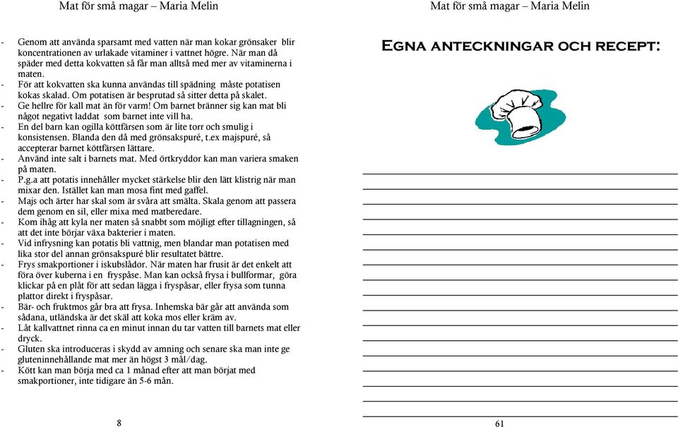 Om potatisen är besprutad så sitter detta på skalet. - Ge hellre för kall mat än för varm! Om barnet bränner sig kan mat bli något negativt laddat som barnet inte vill ha.