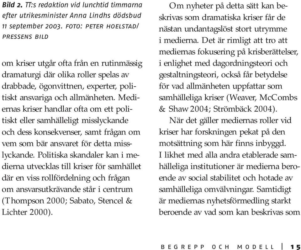 Mediernas kriser handlar ofta om ett politiskt eller samhälleligt misslyckande och dess konsekvenser, samt frågan om vem som bär ansvaret för detta misslyckande.