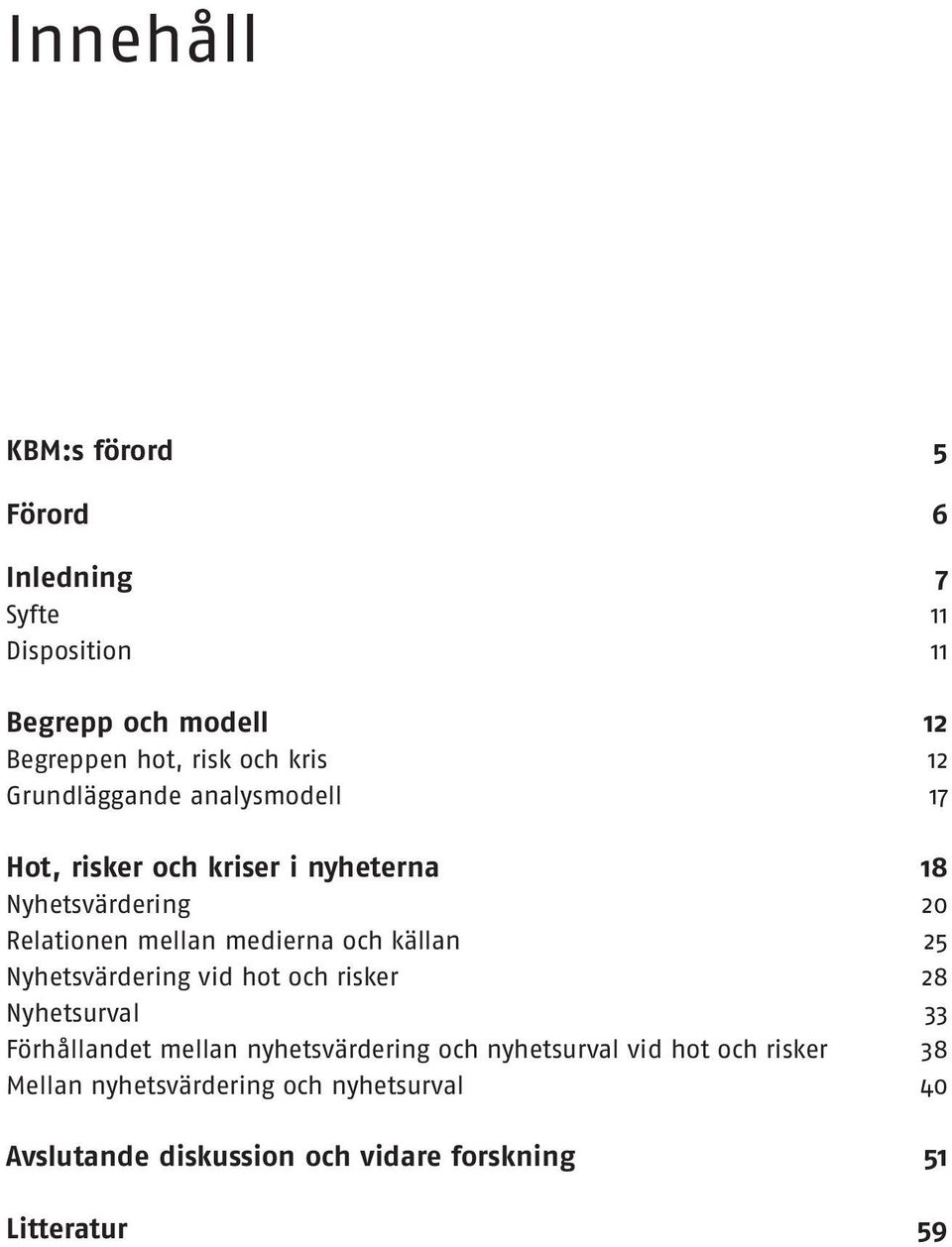 och källan 25 Nyhetsvärdering vid hot och risker 28 Nyhetsurval 33 Förhållandet mellan nyhetsvärdering och nyhetsurval